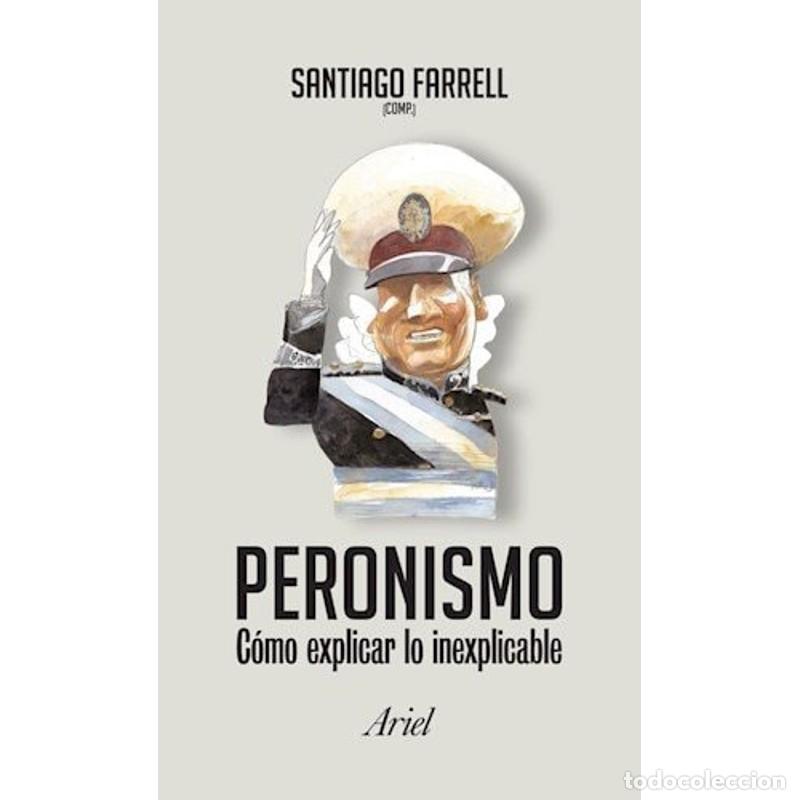 Livres: Peronismo c&oacute;mo explicar lo inexplicable - Santiago Farrell - Santiago Farrell