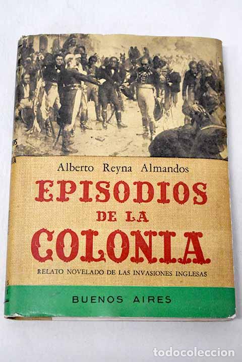 books: Episodios de la colonia: relato novelado de las invasiones inglesas.- Reyna Almandos, Alberto