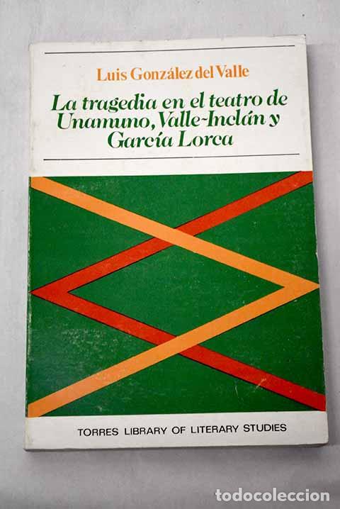 Libros: La tragedia en el teatro de Unamuno, Valle- Inclan y Garc&iacute;a Lorca.- Gonz&aacute;lez del Valle, Luis T.