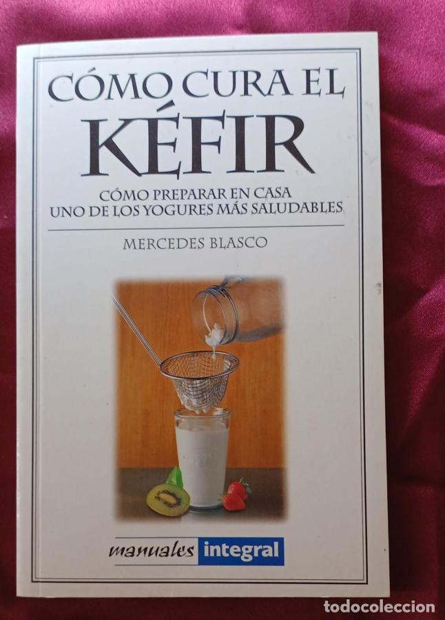 Libros: C&oacute;mo cura el K&eacute;fir. C&oacute;mo preparar uno de los yogures m&aacute;s saludables - Blasco, Mercedes