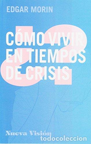 Libros: Como vivir en tiempos de crisis - Edgar Morin ; Patrick Viveret
