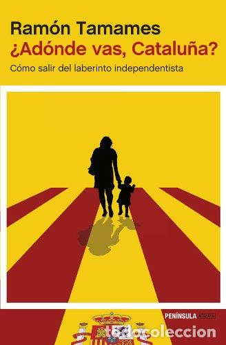 B&uuml;cher: &iquest; Ad&oacute;nde Vas, Catalu&ntilde;a? C&oacute;mo Salir Del Laberinto Independentista . - Tamames, Ram&oacute;n