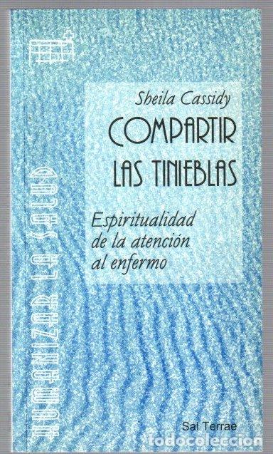 Libri di seconda mano: Compartir las tinieblas. Espiritualidad de la atenci&oacute;n al enfermo - Cassidy, Sheila