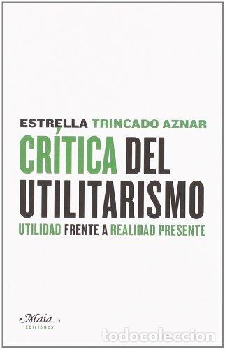Libros: CRITICA DEL UTILITARISMO: utilidad frente a realidad presente - TRINCADO AZNAR, ESTRELLA