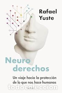 Libros: Neuroderechos. Un viaje hac&iacute;a la protecci&oacute;n de lo que nos hace humanos. - Rafael Yuste Rojas