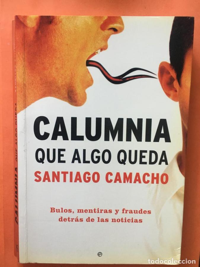 Libros: Calumnia que algo queda. bulos, mentiras y fraudes detras de las noticias - CAMACHO, SANTIAGO
