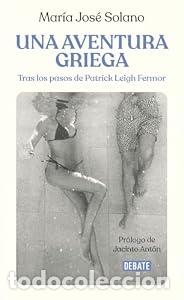 Libros: Una aventura griega. Tras los pasos de Patrick Leigh Fermor. - Mar&iacute;a Jos&eacute; Solano