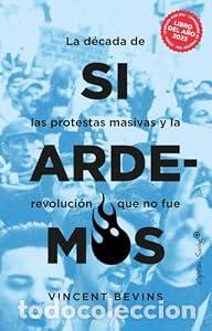 Libri di seconda mano: Si ardemos. La d&eacute;cada de las protestas masivas y la revoluci&oacute;n que no fue. - Vicent Bevins