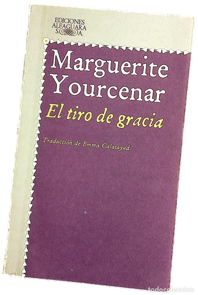 Libros: El tiro de gracia - Yourcenar, Marguerite; Calatayud, Emma