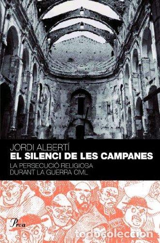 Libros: EL SILENCI DE LES CAMPANES :La persecuci&oacute; religiosa durant la guerra civil - Jordi Albert&iacute;