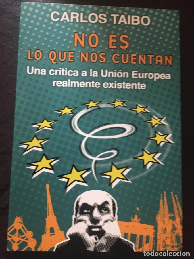 books: NO ES LO QUE NOS CUENTAN. UNA CRITICA A LA UNION EUROPEA REALMENTE EXISTENTE. - TAIBO, Carlos.