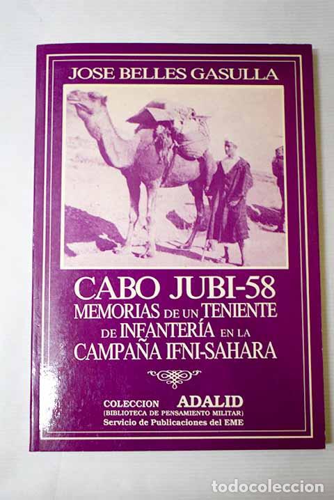 Livres: Cabo Jubi-58: memorias de un teniente de infanter&iacute;a enla Campa&ntilde;a Ifni-Sahara.- Belles Gasulla, Jos&eacute;