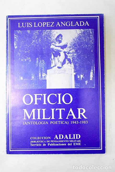 Livres: Oficio militar: (antolog&iacute;a po&eacute;tica) 1943-1983.- L&oacute;pez Anglada, Luis