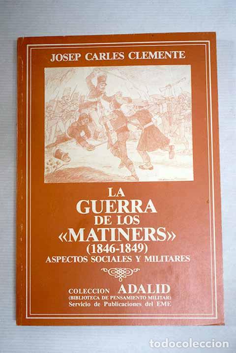 Livres: La guerra de los Matiners: (1846-1849) : aspectos sociales y militares.- Clemente, Josep Carles