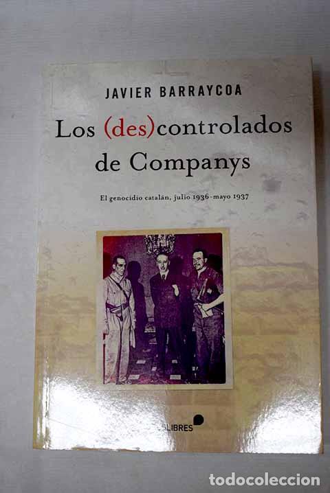 Libros: Los (descontrolados) de Companys: el genocidio catal&aacute;n, julio 1936-mayo 1937.- Barraycoa, Javier