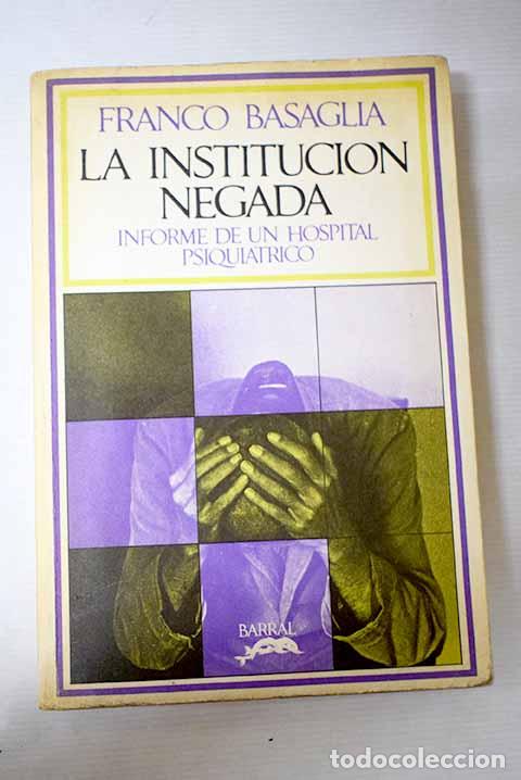 books: La instituci&oacute;n negada: Informe de un hospital psiquiatrico.- Basaglia, Franco