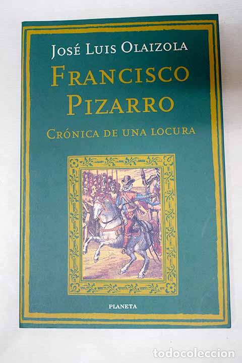 books: Francisco Pizarro: cr&oacute;nica de una locura.- Olaizola, Jos&eacute; Luis