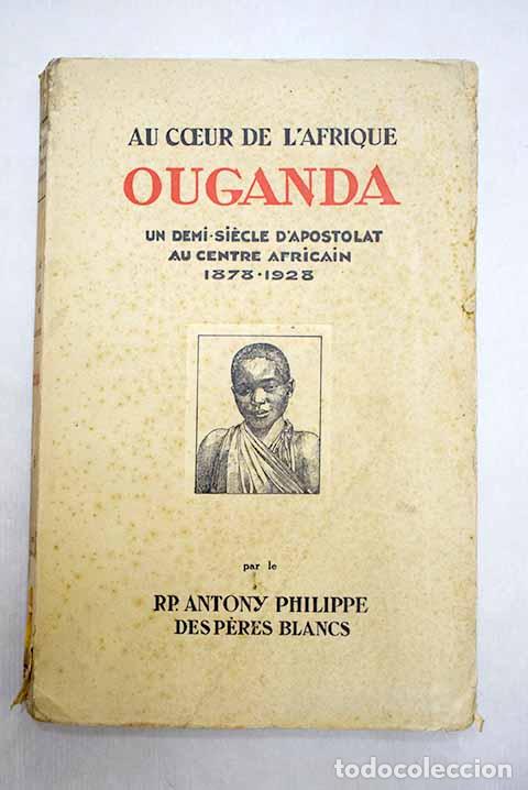 books: Au coeur de l Afrique: Ouganda: un demi-si&egrave;cle d apostolat au centre africain (1878-1928)