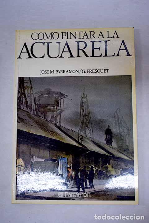 books: C&oacute;mo pintar a la acuarela.- Parram&oacute;n, Jos&eacute; Mar&iacute;a
