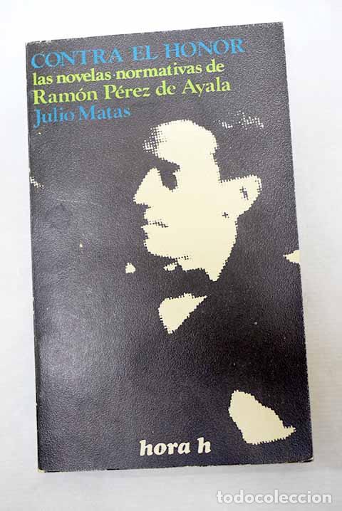 Libros: Contra el honor: (Las novelas normativas de Ram&oacute;n P&eacute;rez de Ayala).- Matas, Julio