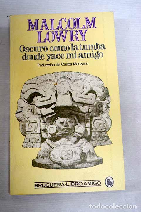 Libros: Oscuro como la tumba donde yace mi amigo.- Lowry, Malcolm