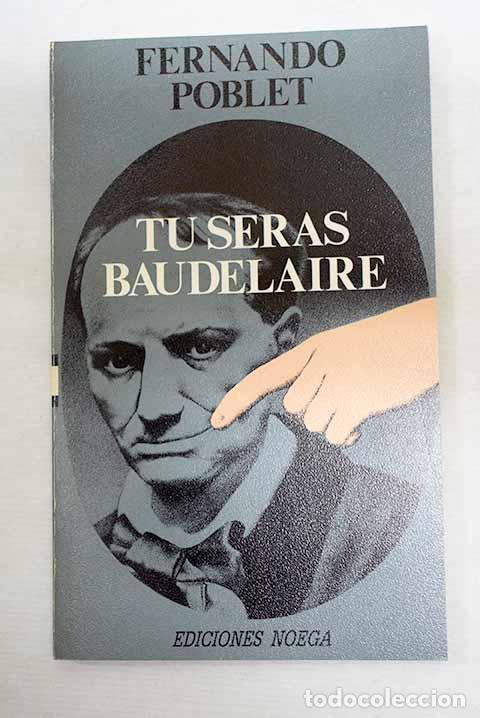 Livres: T&uacute; ser&aacute;s Baudelaire: Poblet, Fernando.- Poblet, Fernando