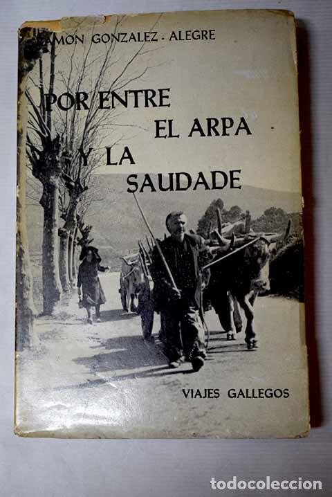 Libros: Por entre el Arpa y la Saudade: (Hombres y tierras de Galicia).- Gonz&aacute;lez-Alegre, Ram&oacute;n