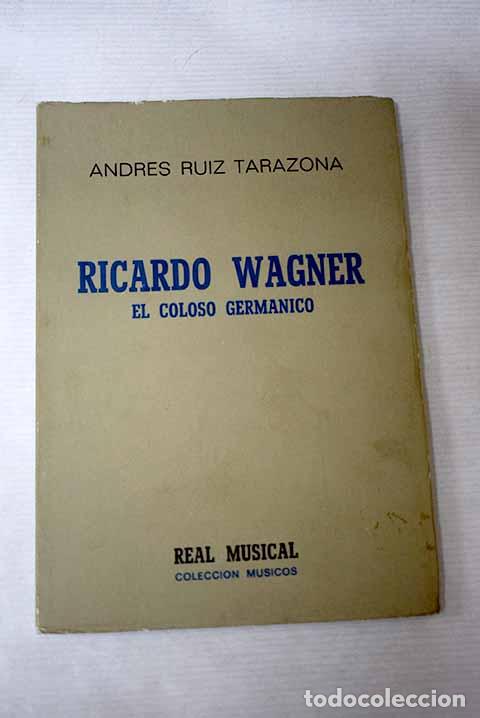 Libros: Ricardo Wagner: el coloso germ&aacute;nico.- Ruiz Tarazona, Andr&eacute;s
