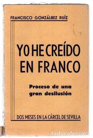 Libros: Yo he cre&iacute;do en Franco. Proceso de una gran desilusi&oacute;n (dos meses en la c&aacute;rcel de Sevilla) - Gonz&aacute;lb
