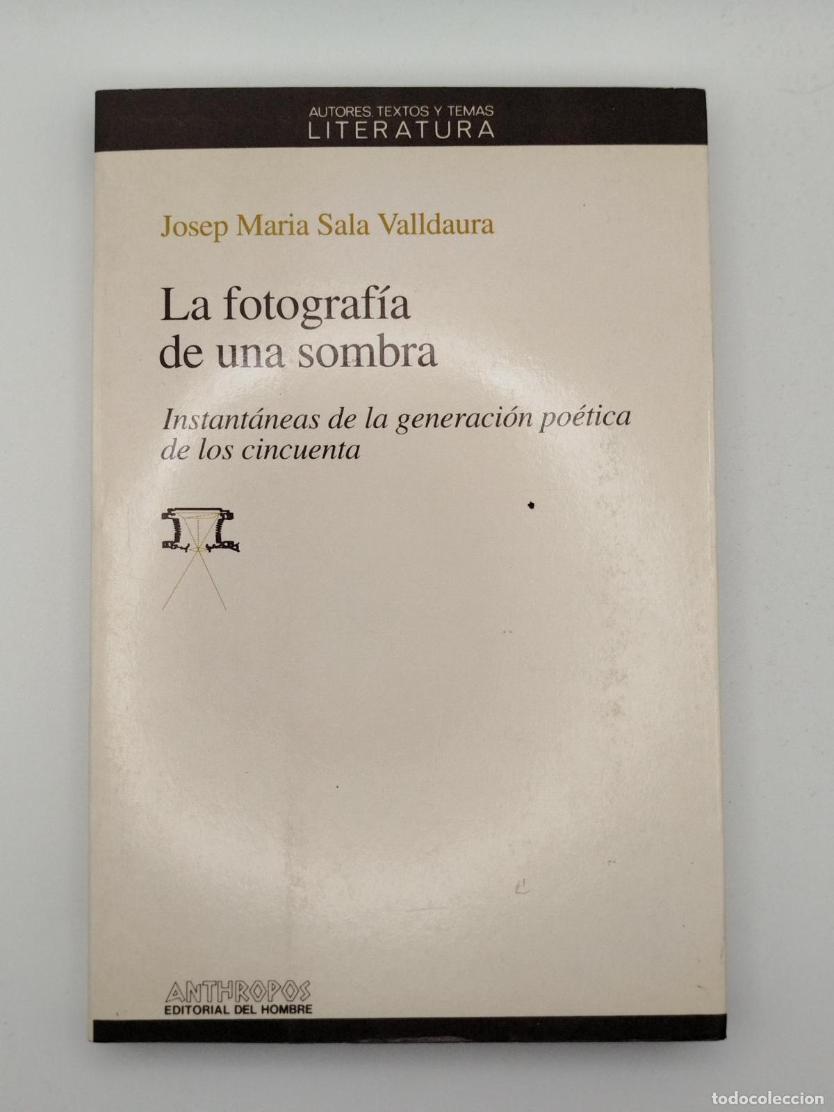 Libros: La fotograf&iacute;a de una sombra. Instant&aacute;neas de la generaci&oacute;n po&eacute;tica de los cincuenta [Dedicado] - Jos