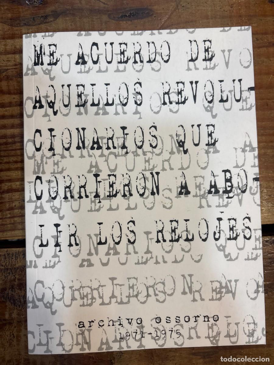 Libros: ARCHIVO OSSORNO 1971-1975: ME ACUERDO DE AQUELLOS REVOLUCIONARIOS QUE CORRIERON A ABOLIR LOS RELOJES