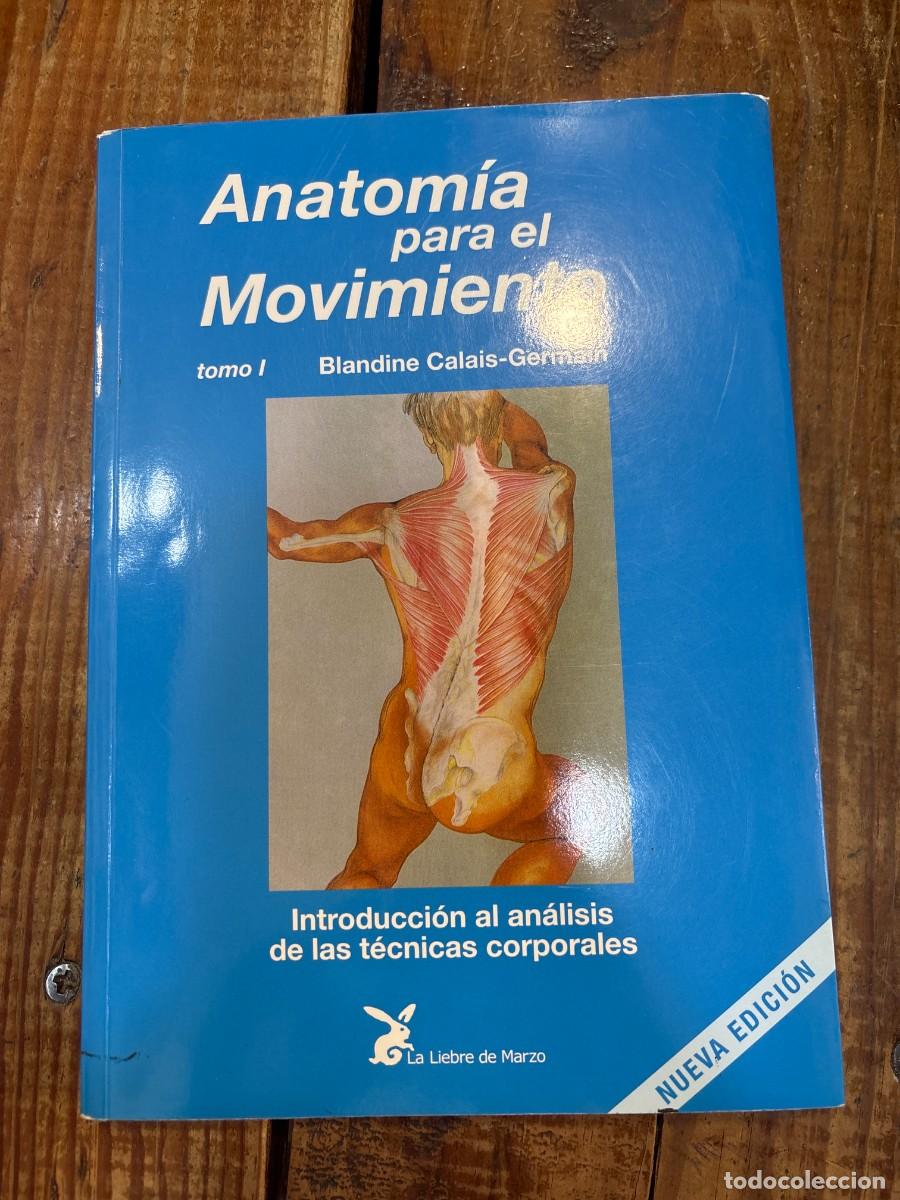 Libros: ANATOMIA DEL MOVIMIENTO TOMO I BLANDINE CALAIS Idioma: Espa&ntilde;ol Editorial: La Liebre de Marzo S.L.,