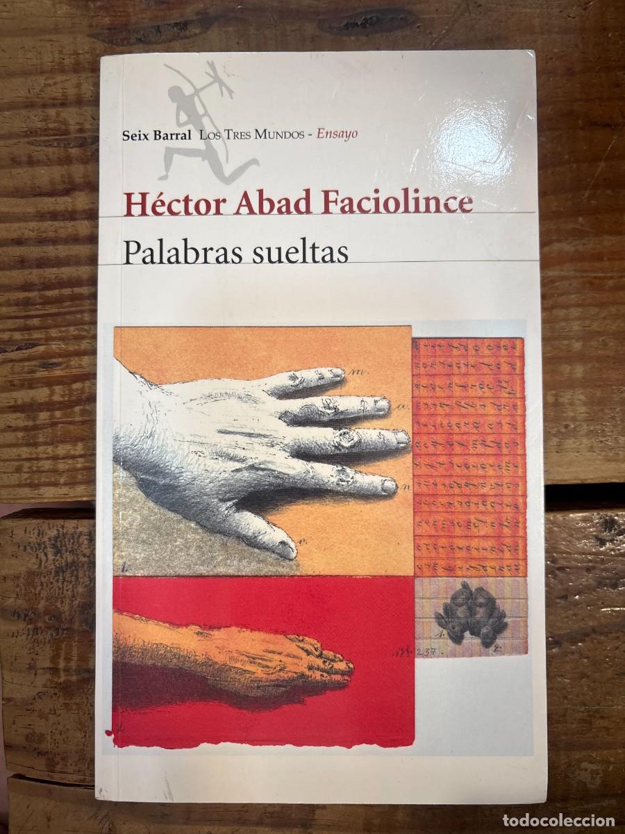 Libros: Palabras sueltas TRSAAA H&eacute;ctor Abad Faciolince Idioma: Espa&ntilde;ol Editorial: Seix Barral, 2011 ISBN