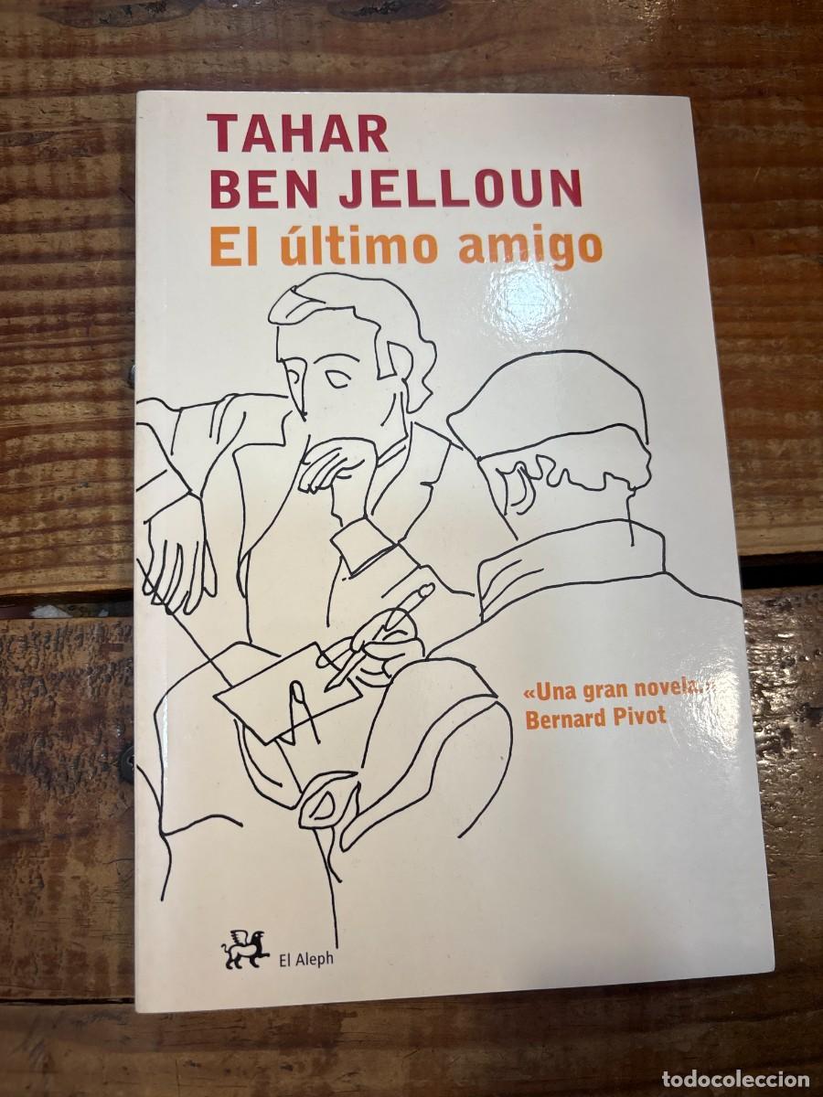 Libros: El &uacute;ltimo amigo Ben Jelloun, Tahar Idioma: Espa&ntilde;ol Editorial: El Aleph Editores, 2005 ISBN 10 / I