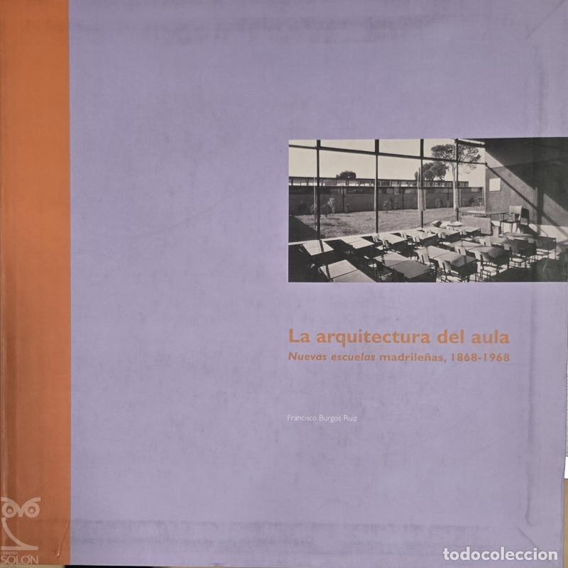 Libros: La arquitectura del aula. Nuevas escuelas madrile&ntilde;as 1868-1968 - Francisco Burgos Ruiz
