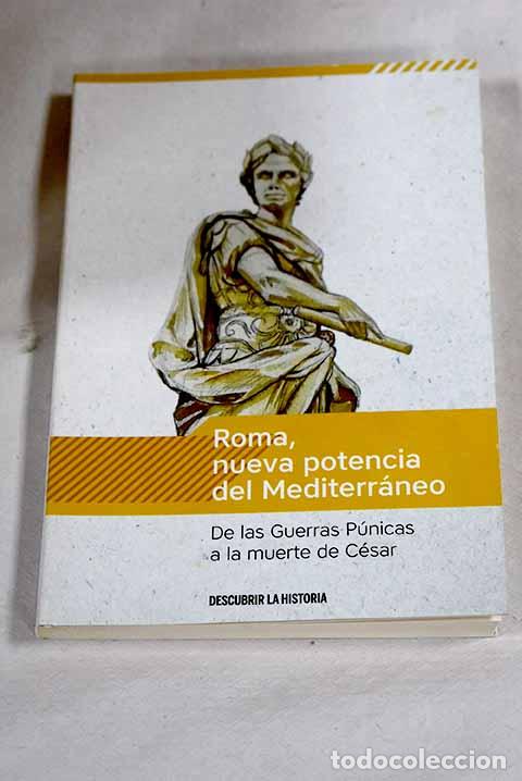 Libros: Roma, nueva potencia del Mediterr&aacute;neo: de las Guerras P&uacute;nicas a la muerte de C&eacute;sar