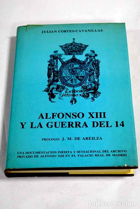 Libros: Alfonso XIII y la Guerra del 14.- Cort&eacute;s Cavanillas, Juli&aacute;n