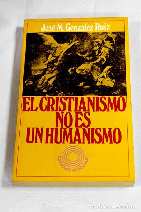 Libros: El cristianismo no es un humanismo.- Gonz&aacute;lez Ruiz, Jos&eacute; Mar&iacute;a