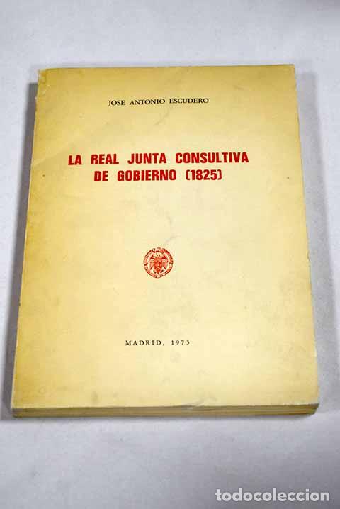 Libros: La Real Junta Consultiva de Gobierno (1825).- Escudero, Jos&eacute; Antonio
