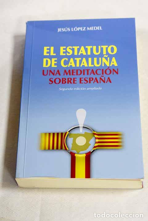 Livros em segunda m&atilde;o: El Estatuto de Catalu&ntilde;a: una meditaci&oacute;n sobre Espa&ntilde;a.- L&oacute;pez Medel, Jes&uacute;s