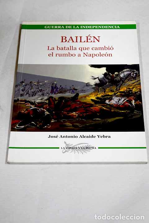 Libros: Bail&eacute;n: la batalla que cambi&oacute; el rumbo a Napole&oacute;n.- Alcaide Yebra, Jos&eacute; Antonio