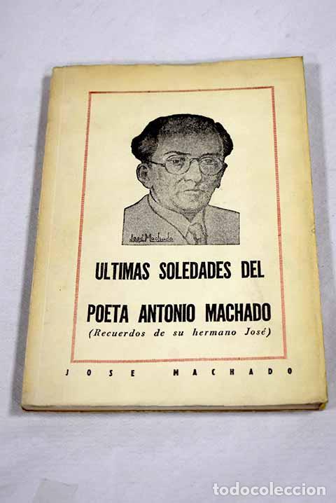 Libros: &Uacute;ltimas soledades del poeta Antonio Machado: (recuerdos de su hermano Jos&eacute;).- Machado, Jos&eacute;