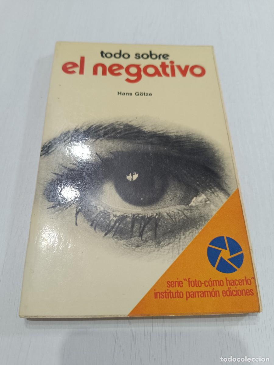 Libros: Todo Sobre el Negativo, por Hans G&ouml;tze (Serie Foto-C&oacute;mo Hacerlo / Parram&oacute;n, 1981)