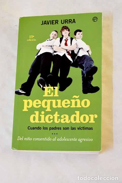Libros: El peque&ntilde;o dictador : cuando los padres son las v&iacute;ctimas.- Urra Portillo, Javier