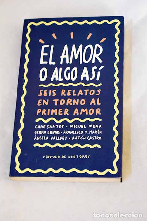 Livres: El amor o algo as&iacute;: seis relatos en torno al primer amor
