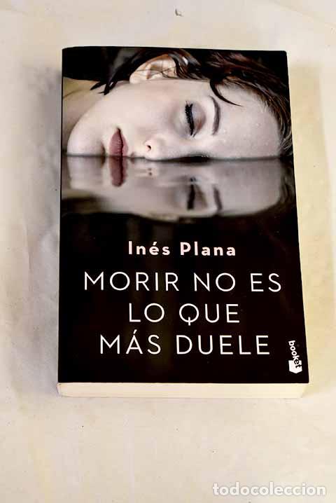 B&uuml;cher: Morir no es lo que m&aacute;s duele.- Plana, In&eacute;s