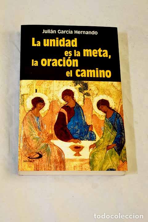 Libros: La unidad es la meta, la oraci&oacute;n el camino.- Garc&iacute;a Hernando, Juli&aacute;n