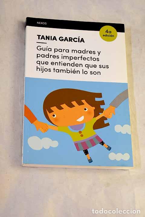 books: Gu&iacute;a para madres y padres imperfectos que entienden que sus hijos tambi&eacute;n lo son.- Garc&iacute;a, Tania