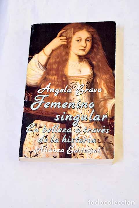 Libri di seconda mano: Femenino singular: la belleza a trav&eacute;s de la historia.- Bravo, &Aacute;ngela