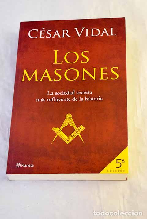 Libros: Los masones : la sociedad secreta m&aacute;s influyente de la historia.- Vidal, C&eacute;sar